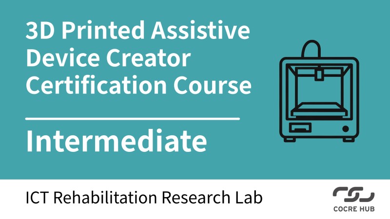The 3D-Printed Assistive Device Creator Certification Course, Intermediate Level